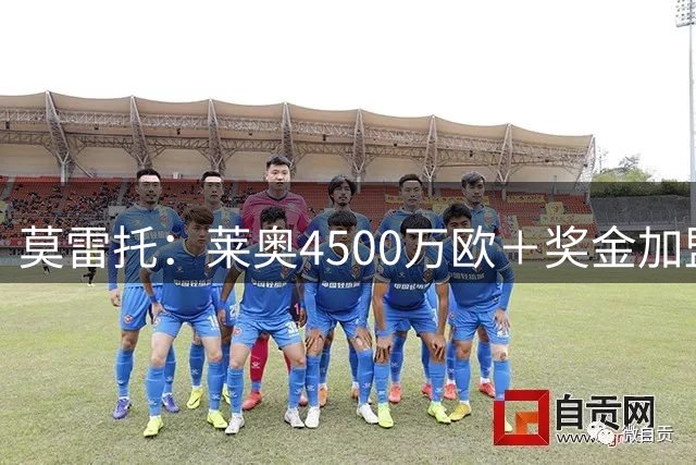 莫雷托：莱奥4500万欧＋奖金加盟加拉塔萨雷，拿到1200万税后年薪